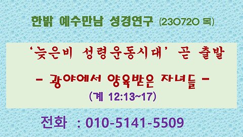 ‘늦은비 성령운동시대’ 곧 출발 - 광야에서 양육받은 자녀들 (계 12:13~17) 한밝모바일교회 김시환 목사