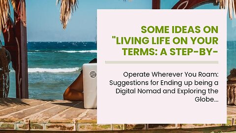 Some Ideas on "Living Life on Your Terms: A Step-by-Step Guide on Becoming a Digital Nomad" You...