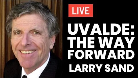 Uvalde: The Way Forward with Larry Sand
