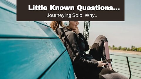Little Known Questions About "Traveling Solo: Why It's Good for Your Mental Health and Lifestyl...