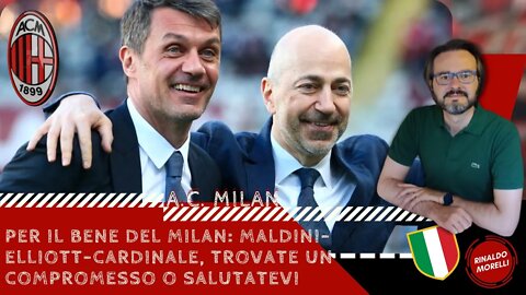 Per il bene del Milan: Maldini-Elliott-Cardinale, trovate un compromesso o salutatevi 30.06.2022