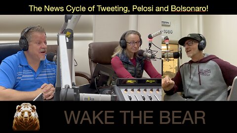 Wake the Bear Radio - Show 59 - The News Cycle of Tweeting Pelosi Bolsonaro!