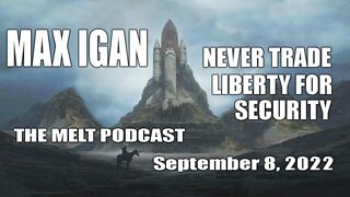 Max Igan - Never Trade Liberty for Security - The Melt Podcast