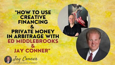 How To Use Creative Financing & Private Money In Arbitrage With Ed Middlebrooks & Jay Conner