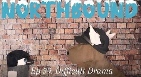 Northbound: Ep 39. Difficult Drama