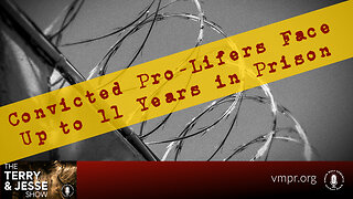 20 Sep 23, The Terry & Jesse Show: Convicted Pro-Lifers Face Up to 11 Years in Prison