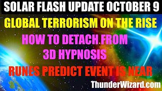 SOLAR FLASH UPDATE OCTOBER 9th - TERRORIST ATTACKS INCREASE - HOW TO DETACH FROM 3D HYPNOSIS