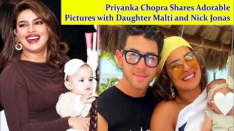 Priyanka Chopra Shares Adorable Pix with Daughter Malti & Nick Jonas