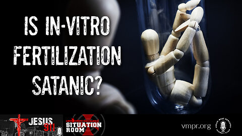 17 May 23, Jesus 911: Is In-Vitro Fertilization Satanic?