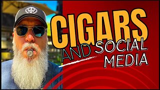 Cigars and social media, the good the bad and the ugly