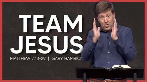 Team Jesus | Matthew 7:13-29 | Gary Hamrick