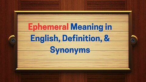 Ephemeral Meaning in English, Definition, & Synonyms