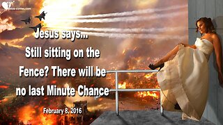 Feb 8, 2016 ❤️ Jesus warns... Are you still sitting on the Fence? There will be no last Minute Chance