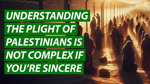 Understanding the Plight of the Palestinians is Not Complex If You’re Sincere