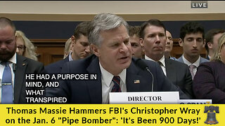 Thomas Massie Hammers FBI's Christopher Wray on the Jan. 6 "Pipe Bomber": 'It's Been 900 Days!