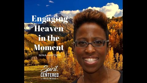 85: Pt 1 Engaging Heaven in the Moment - Nina Hayden