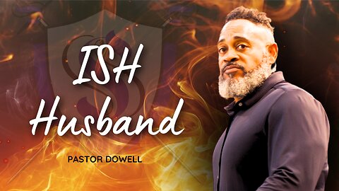 ISH, Husband | Pastor Dowell
