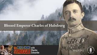 24 Oct 22, The Never-Ending Struggle: Blessed Emperor Charles of Habsburg