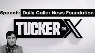 Tucker on X | Speech: Daily Caller News Foundation