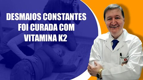 DESMAIOS constantes foi curada com vitamina K2 testemunho feito publicamente pela filha. LINDO !!!