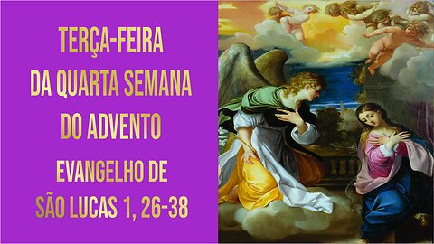 Evangelho da Terça-feira da Quarta Semana do Advento - Ano A