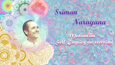Sriman Narayana ~ Meditation - Self-Inquiry on steroids