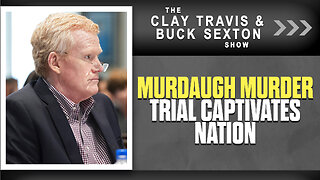 Murdaugh Murder Trial Captivates Nation | The Clay Travis & Buck Sexton Show