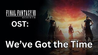 FFVII Rebirth OST 009: We've Got the Time