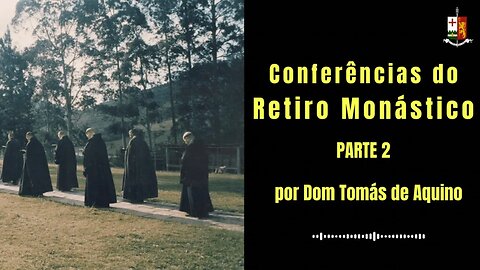 Conferências do Retiro Monástico - Parte II, por S.E.R. Dom Tomás de Aquino