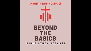 Genesis 13: Family Conflict - Beyond The Basics Bible Study Podcast