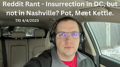 TRI - 4/4/2023 - Reddit Rant - Insurrection in DC, but not in Nashville? Pot, Meet Kettle.