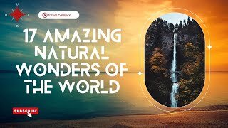Top 17 of the most amazing, natural wonders, of the world, travel video