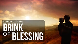 Standing on the Brink of Blessing