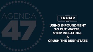 Agenda47: Using Impoundment to Slash Waste, Stop Inflation, and Crush the Deep State - 6/20/2023