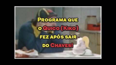 Programa que o Quico (Kiko) fez após sair do Chaves