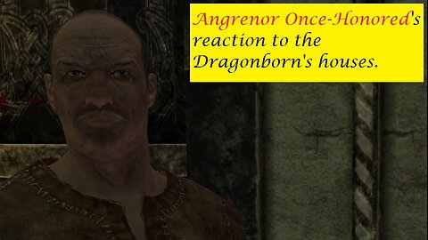 Angrenor Once-Honored's Reaction to the Dragonborn's houses