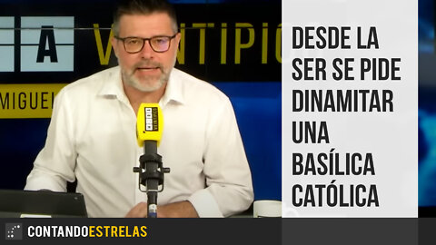 Desde la SER se pide dinamitar una basílica católica