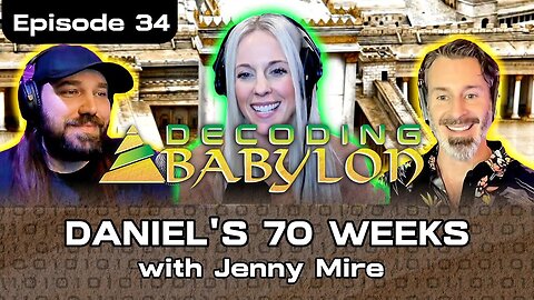 Daniel's 70 Weeks with Jenny Mire - Decoding Babylon Ep 34