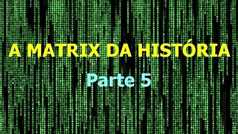 005 - A Matrix da História - parte 5