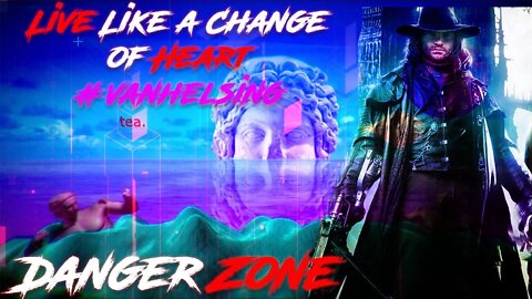 Live Like A Change of Heart #Vanhelsing - Danger Zone