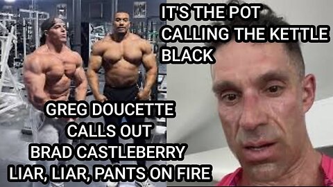GREG DOUCETTE CALLS OUT BRAD CASTLEBERRY-YOUR'E A LIAR|POT CALLING THE KETTLE BLACK