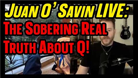 Juan O'Savin: The Sobering Real Truth About Q - The Fate of America & Humanity!