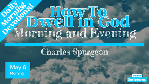 May 6 Morning Devotional | How To Dwell in God | Morning and Evening by Charles Spurgeon