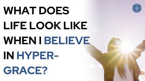 What does life look like when I believe in hyper-grace?