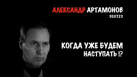 Когда уже будем наступать!? | Александр Артамонов