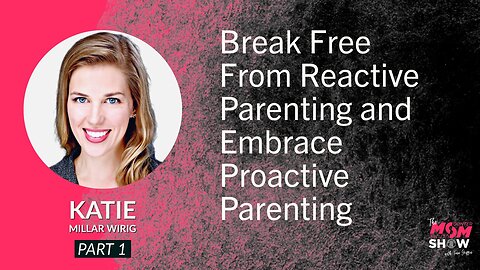 Ep. 567 - Break Free From Reactive Parenting and Embrace Proactive Parenting - Katie Millar Wirig