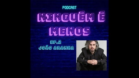 EPISÓDIO #2 - JOÃO ARANHA