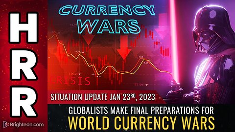Situation Update, Jan 23, 2023 - Globalists make final preparations for WORLD CURRENCY WARS