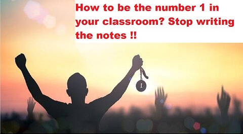 How to be the number 1 in your classroom? Stop writing the notes !!