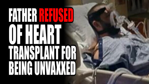 Father REFUSED of Heart Transplant for being Unvaxxed